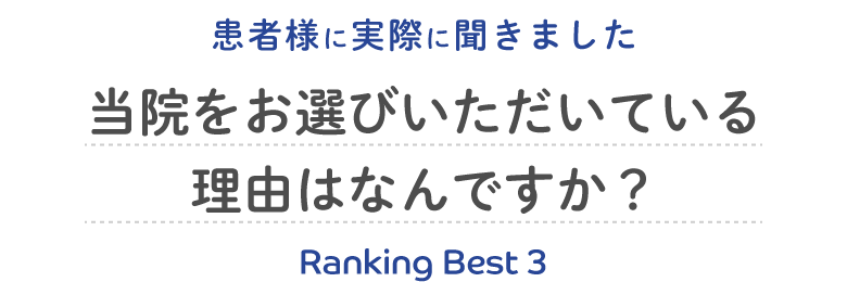 患者様に実際に聞きました。当院をお選びいただいている理由はなんですか?